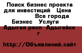 Поиск бизнес-проекта для инвестиций › Цена ­ 2 000 000 - Все города Бизнес » Услуги   . Адыгея респ.,Адыгейск г.